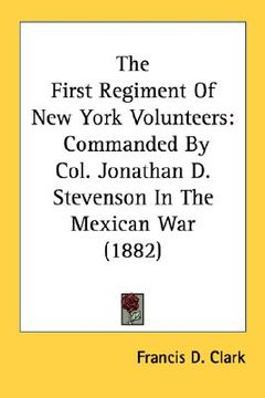 portada the first regiment of new york volunteers: commanded by col. jonathan d. stevenson in the mexican war (1882)