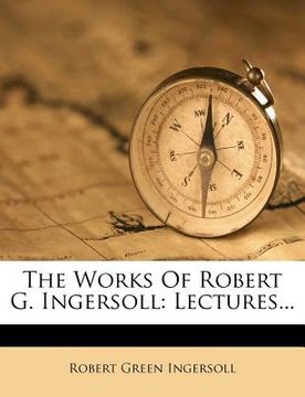 portada the works of robert g. ingersoll: lectures... (en Inglés)