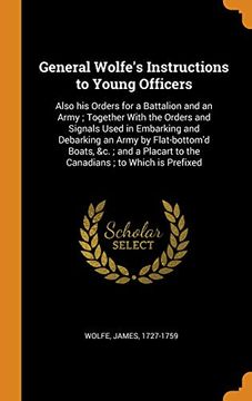 portada General Wolfe'S Instructions to Young Officers: Also his Orders for a Battalion and an Army; Together With the Orders and Signals Used in Embarking. To the Canadians; To Which is Prefixed 