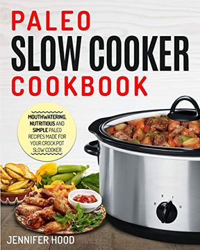 portada Paleo Slow Cooker Cookbook: Mouth-Watering, Nutritious and Simple Paleo Recipes Made for Your Crock pot Slow Cooker (en Inglés)
