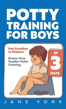 portada Potty Training for Boys: Say Goodbye to Diapers in 3 Days: Stress-Free Toddler Toilet Training (en Inglés)
