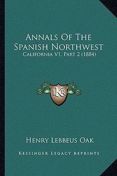 portada annals of the spanish northwest: california v1, part 2 (1884) (in English)