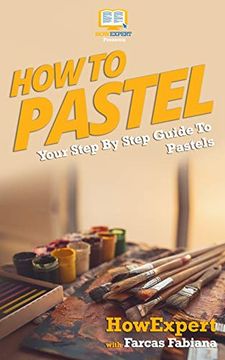 portada How to Pastel: Your Step-By-Step Guide to Pastels (en Inglés)