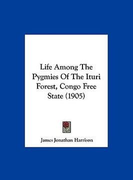 portada life among the pygmies of the ituri forest, congo free state (1905)