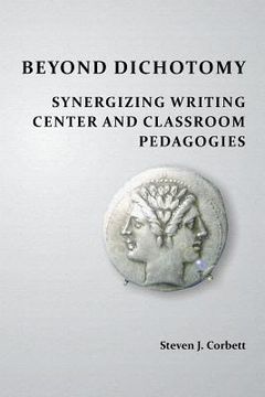portada Beyond Dichotomy: Synergizing Writing Center and Classroom Pedagogies (en Inglés)