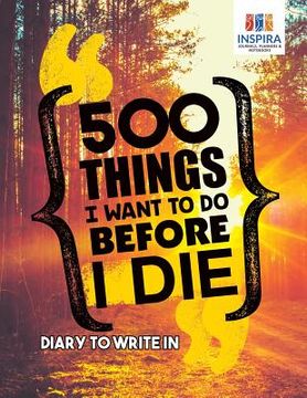 portada 500 Things I Want to Do Before I Die Diary to Write In (in English)