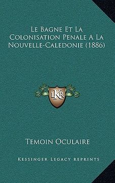 portada Le Bagne Et La Colonisation Penale A La Nouvelle-Caledonie (1886) (en Francés)