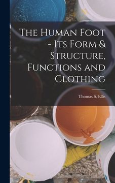 portada The Human Foot - Its Form & Structure, Functions and Clothing (en Inglés)