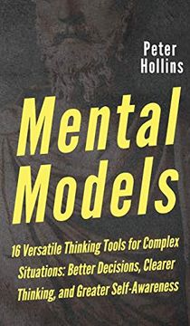 portada Mental Models: 16 Versatile Thinking Tools for Complex Situations: Better Decisions, Clearer Thinking, and Greater Self-Awareness (en Inglés)