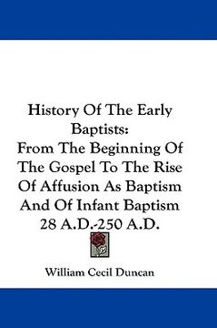 portada history of the early baptists: from the beginning of the gospel to the rise of affusion as baptism and of infant baptism 28 a.d.-250 a.d. (en Inglés)