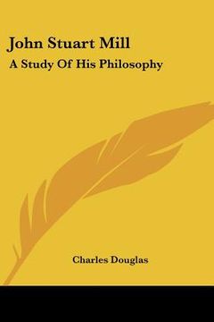 portada john stuart mill: a study of his philosophy (en Inglés)