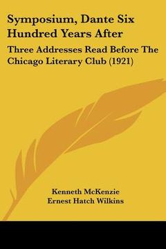 portada symposium, dante six hundred years after: three addresses read before the chicago literary club (1921) (in English)