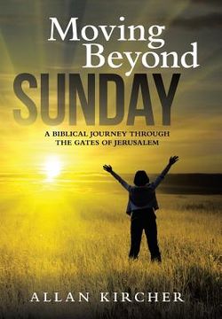 portada Moving Beyond Sunday: A Biblical Journey Through the Gates of Jerusalem (en Inglés)
