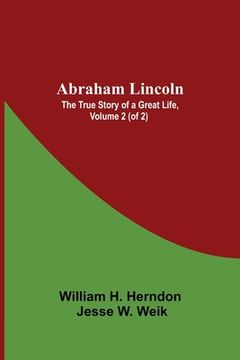 portada Abraham Lincoln: The True Story of a Great Life, Volume 2 (of 2) (en Inglés)