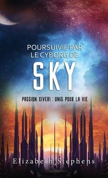 portada Poursuivie par le Cyborg de Sky: Passion Xiveri, T9 (Passion Xiveri: Unis Pour La Vie) (French Edition)