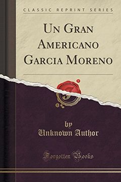 portada Un Gran Americano Garcia Moreno (Classic Reprint)