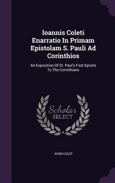 portada Ioannis Coleti Enarratio In Primam Epistolam S. Pauli Ad Corinthios: An Exposition Of St. Paul's First Epistle To The Corinthians (en Inglés)