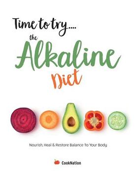 portada Time to try... the Alkaline Diet: Nourish, Heal & Restore Balance To Your Body