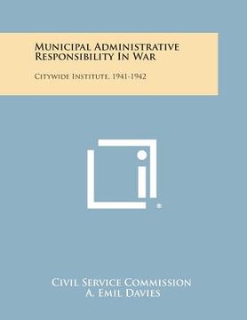 portada Municipal Administrative Responsibility in War: Citywide Institute, 1941-1942