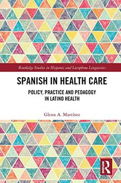 portada Spanish in Health Care: Policy, Practice and Pedagogy in Latino Health (Routledge Studies in Hispanic and Lusophone Linguistics) (in English)
