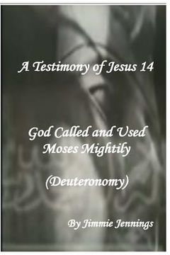 portada A Testimony of Jesus 14: God Called and Used Moses Mightily (Deuteronomy) (en Inglés)