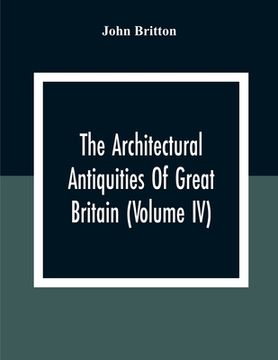 portada The Architectural Antiquities Of Great Britain (Volume IV) (in English)