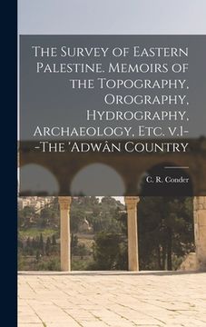 portada The Survey of Eastern Palestine. Memoirs of the Topography, Orography, Hydrography, Archaeology, Etc. V.1--The 'Adwân Country