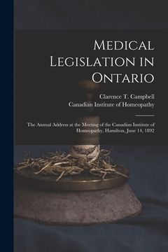 portada Medical Legislation in Ontario [microform]: the Annual Address at the Meeting of the Canadian Institute of Homeopathy, Hamilton, June 14, 1892