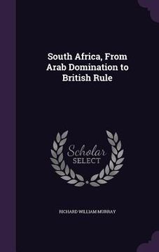 portada South Africa, From Arab Domination to British Rule (en Inglés)