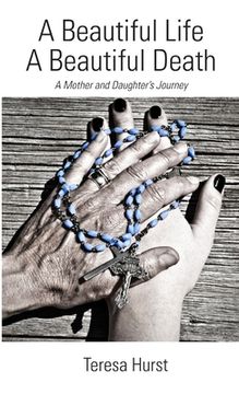 portada A Beautiful Life, A Beautiful Death, A Mother and Daughter's Journey (en Inglés)