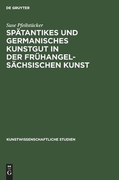 portada Spätantikes Und Germanisches Kunstgut in Der Frühangelsächsischen Kunst: Nach Lateinischen Und Altenglischen Schriftquellen (en Alemán)