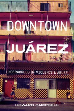 portada Downtown Juárez: Underworlds of Violence and Abuse (en Inglés)