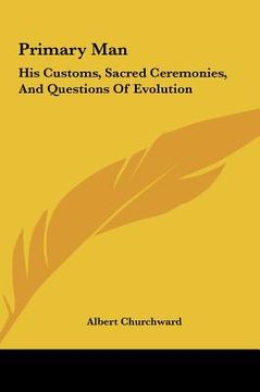 portada primary man: his customs, sacred ceremonies, and questions of evolution (en Inglés)
