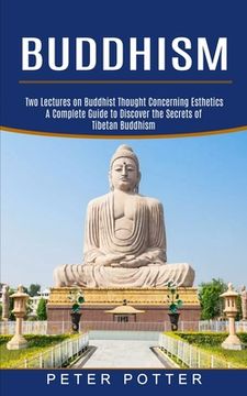 portada Buddhism: A Complete Guide to Discover the Secrets of Tibetan Buddhism (Two Lectures on Buddhist Thought Concerning Esthetics) (en Inglés)