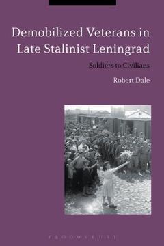 portada Demobilized Veterans in Late Stalinist Leningrad: Soldiers to Civilians (en Inglés)