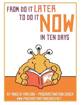 portada From Do it Later to Do it Now in Ten Days: Worksheets, tasks, first aid kit ideas for when you get stuck, and much more. (en Inglés)