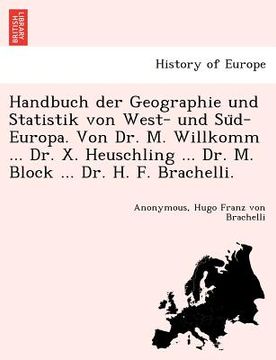 portada Handbuch der Geographie und Statistik von West- und Süd-Europa. Von Dr. M. Willkomm ... Dr. X. Heuschling ... Dr. M. Block ... Dr. H. F. Brachel (en Alemán)