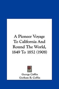 portada a pioneer voyage to california and round the world, 1849 to 1852 (1908) (in English)