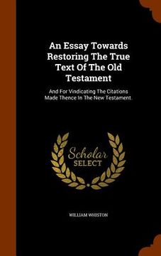 portada An Essay Towards Restoring The True Text Of The Old Testament: And For Vindicating The Citations Made Thence In The New Testament.