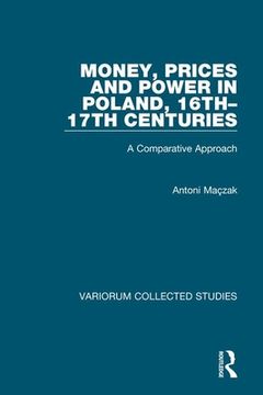 portada Money, Prices and Power in Poland, 16Th–17Th Centuries: A Comparative Approach (Variorum Collected Studies) (en Inglés)