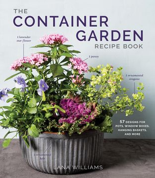 portada The Container Garden Recipe Book: 57 Designs for Pots, Window Boxes, Hanging Baskets, and More (en Inglés)