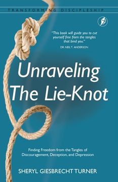 portada Unraveling The Lie-Knot: Finding Freedom From the Tangles of Discouragement, Deception, and Depression. 