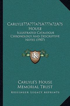 portada carlylea acentsacentsa a-acentsa acentss house: illustrated catalogue chronology and descriptive notes (1907) (en Inglés)