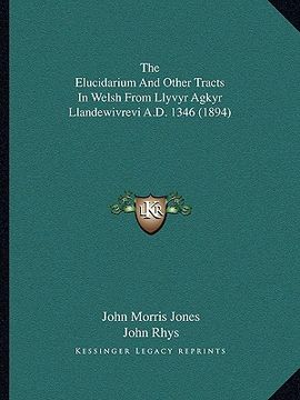 portada the elucidarium and other tracts in welsh from llyvyr agkyr llandewivrevi a.d. 1346 (1894) (en Inglés)