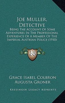portada joe muller, detective: being the account of some adventures in the professional experience of a member of the imperial austrian police (1910) (en Inglés)