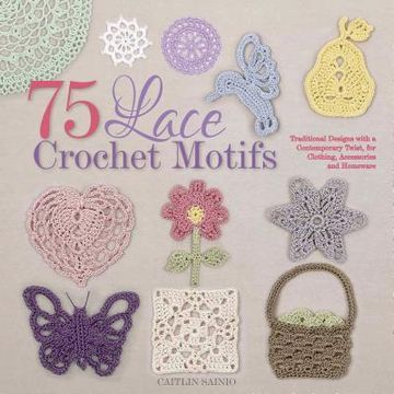 portada 75 Lace Crochet Motifs: Traditional Designs With a Contemporary Twist, for Clothing, Accessories, and Homeware (Knit & Crochet) (in English)