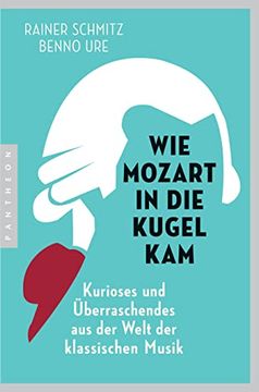 portada Wie Mozart in die Kugel Kam: Kurioses und Überraschendes aus der Welt der Klassischen Musik (en Alemán)