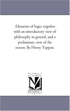 portada Elements of Logic; Together With an Introductory View of Philosophy in General, and a Preliminary View of the Reason. By Henry Tappan. (en Inglés)