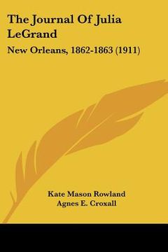 portada the journal of julia legrand: new orleans, 1862-1863 (1911) (en Inglés)