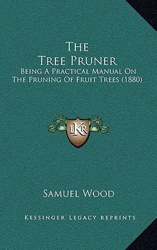 portada the tree pruner: being a practical manual on the pruning of fruit trees (1880) (en Inglés)